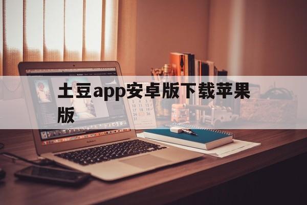 土豆app安卓版下载苹果版(土豆app安卓版下载苹果版安装)-第5张图片-有道翻译官网 土豆app安卓版下载苹果版(土豆app安卓版下载苹果版安装)-第5张图片-有道翻译官网